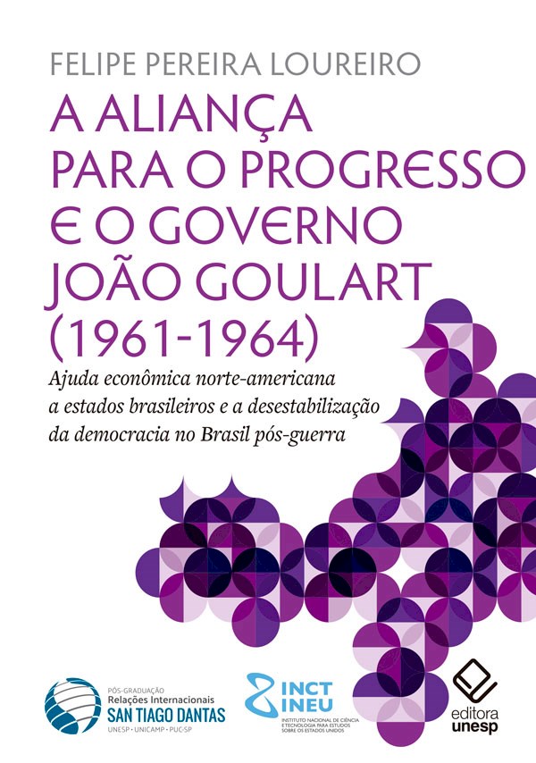 A Aliança para o Progresso e o governo João Goulart (1961-1964) Ajuda econômica norte-americana a estados brasileiros e a desestabilização da democracia no Brasil pós-guerra