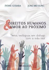 Direitos humanos e Amor ao próximo - Ivone Gebara; Jung Mo Sung