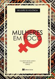 Religião e violência: Mulheres em foco - Claudete Ulrich; Nelson Lellis (Orgs)