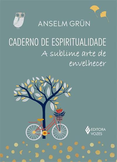 CADERNO DE ESPIRITUALIDADE: A SUBLIME ARTE DE ENVELHECER