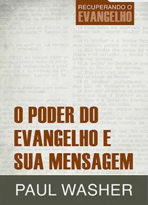 O Poder do Evangelho e Sua Mensagem - Recuperando o Evangelho