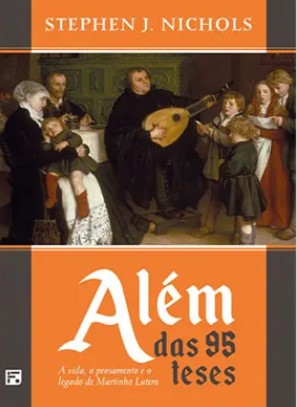 Além das 95 teses - A vida, o pensamento e o legado de Martinho Lutero