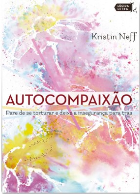 Autocompaixão: Pare de se torturar e deixe a insegurança pra trás