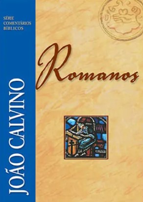 Comentário de Romanos - João Calvino - Série Comentários Bíblicos