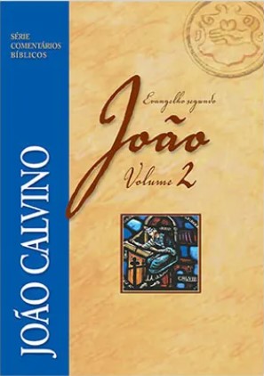 Comentário do Evangelho Segundo João - Vol 2 - João Calvino - Série Comentários Bíblicos