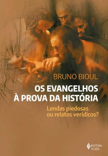 Os Evangelhos à prova da história: Lendas piedosas ou relatos verídicos?