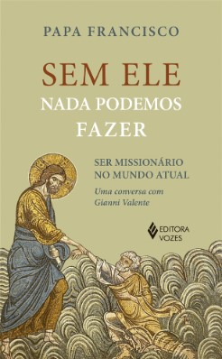Sem ele nada podemos fazer: Ser missionário no mundo atual