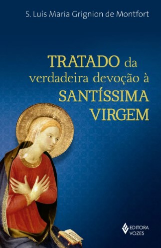 TRATADO DA VERDADEIRA DEVOÇÃO À SANTÍSSIMA VIRGEM