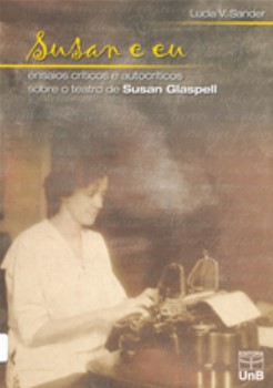 SUSAN E EU: ENSAIOS CRÍTICOS E AUTOCRÍTICOS SOBRE O TEATRO DE SUSAN GLASPELL