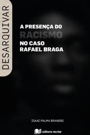 Desarquivar: A presença do racismo no caso Rafael Braga