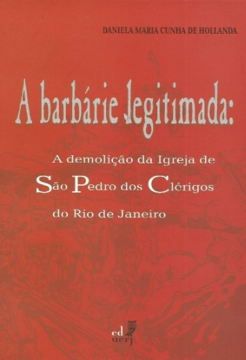 A barbárie legitimada: A demolição da Igreja de São Pedro dos Clérigos do Rio de Janeiro