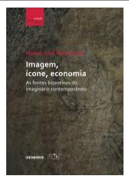 Imagem, ícone, economia: As fontes bizantinas do imaginário contemporâneo