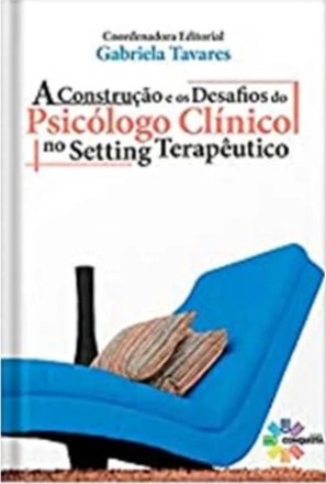 A CONSTRUÇÃO E OS DESAFIOS DO PSICÓLOGO CLÍNICO