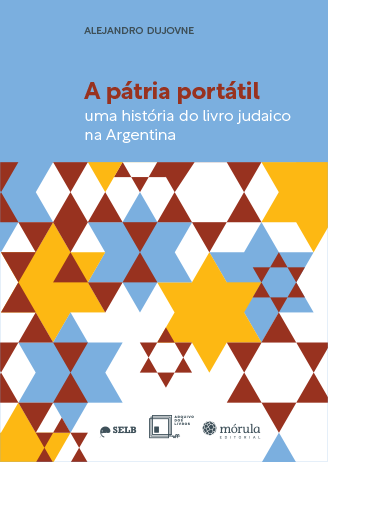 A pátria portátil: uma história do livro judaico na Argentina